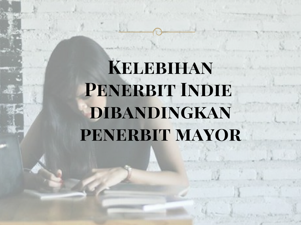 Kelebihan Penerbit Indie Dibandingkan Penerbit Mayor yang Harus Kamu Tahu