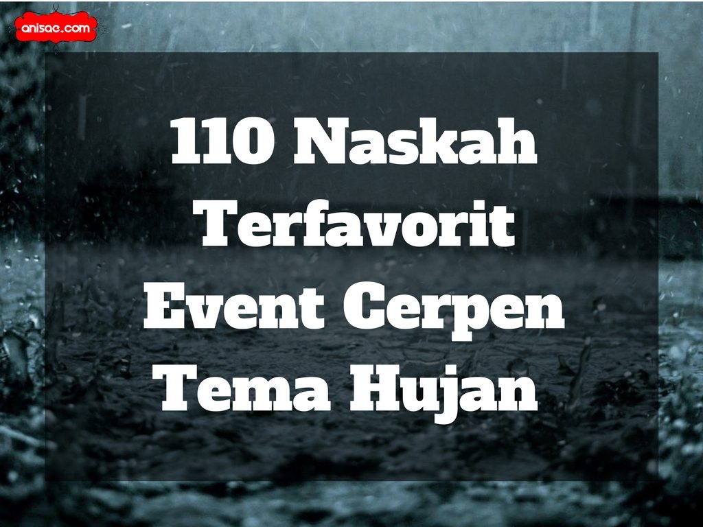 110 Naskah Terfavorit Event Cerpen Tema Hujan