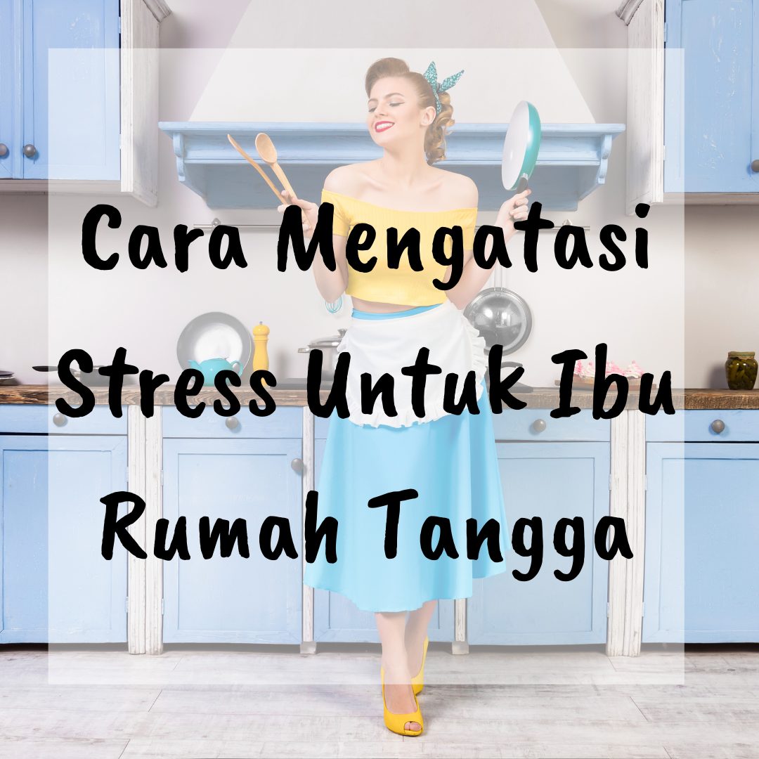 Cara Mengatasi Stress Untuk Ibu Rumah Tangga