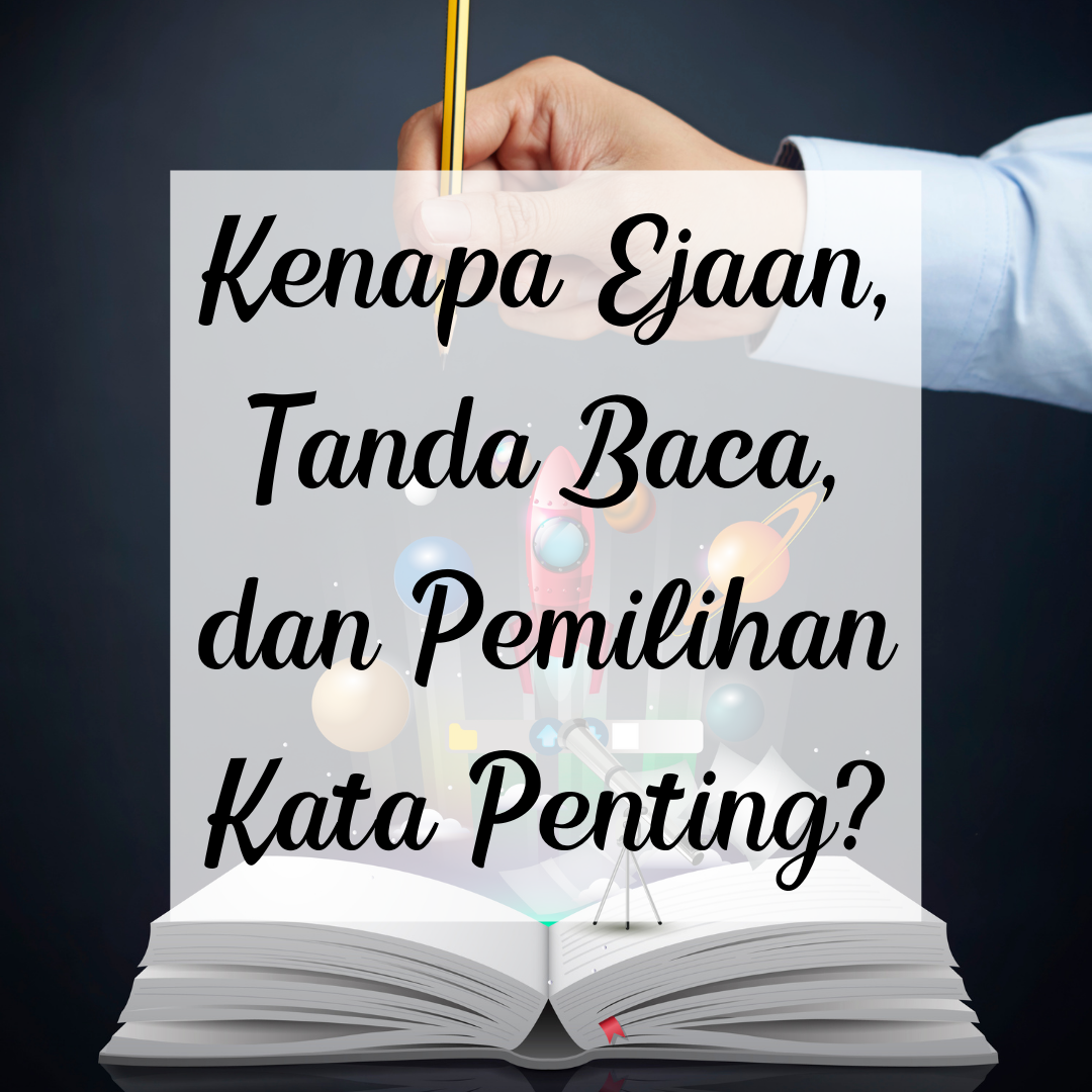 Kenapa Ejaan, Tanda Baca, dan Pemilihan Kata Penting?