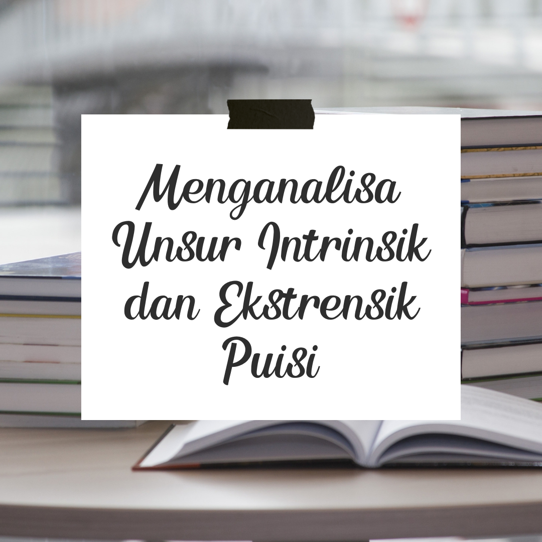 Menganalisa Unsur Intrinsik dan Ekstrensik Puisi