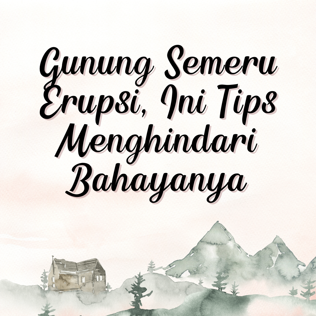 Gunung Semeru Erupsi, Ini Tips Menghindari Bahayanya