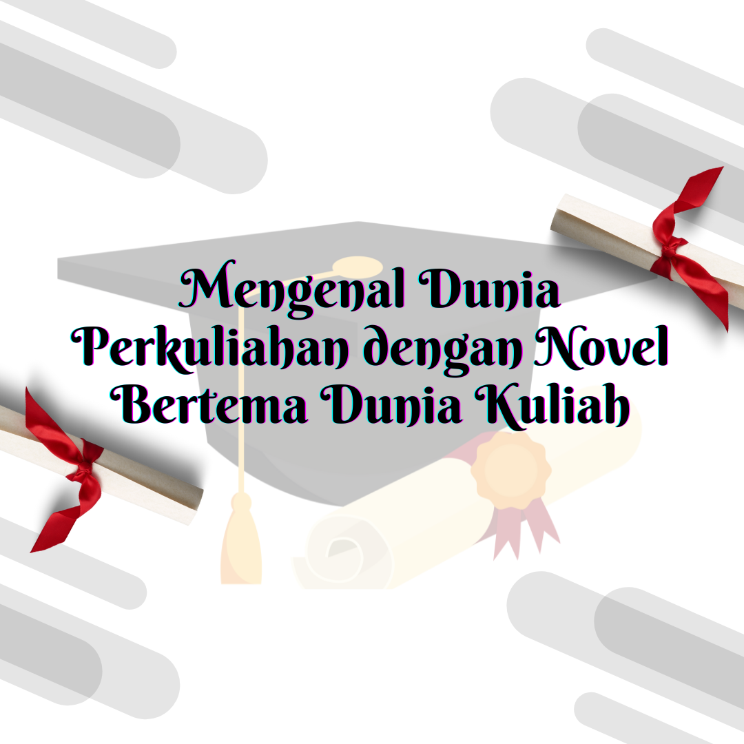 Mengenal Dunia Perkuliahan dengan Novel Bertema Dunia Kuliah