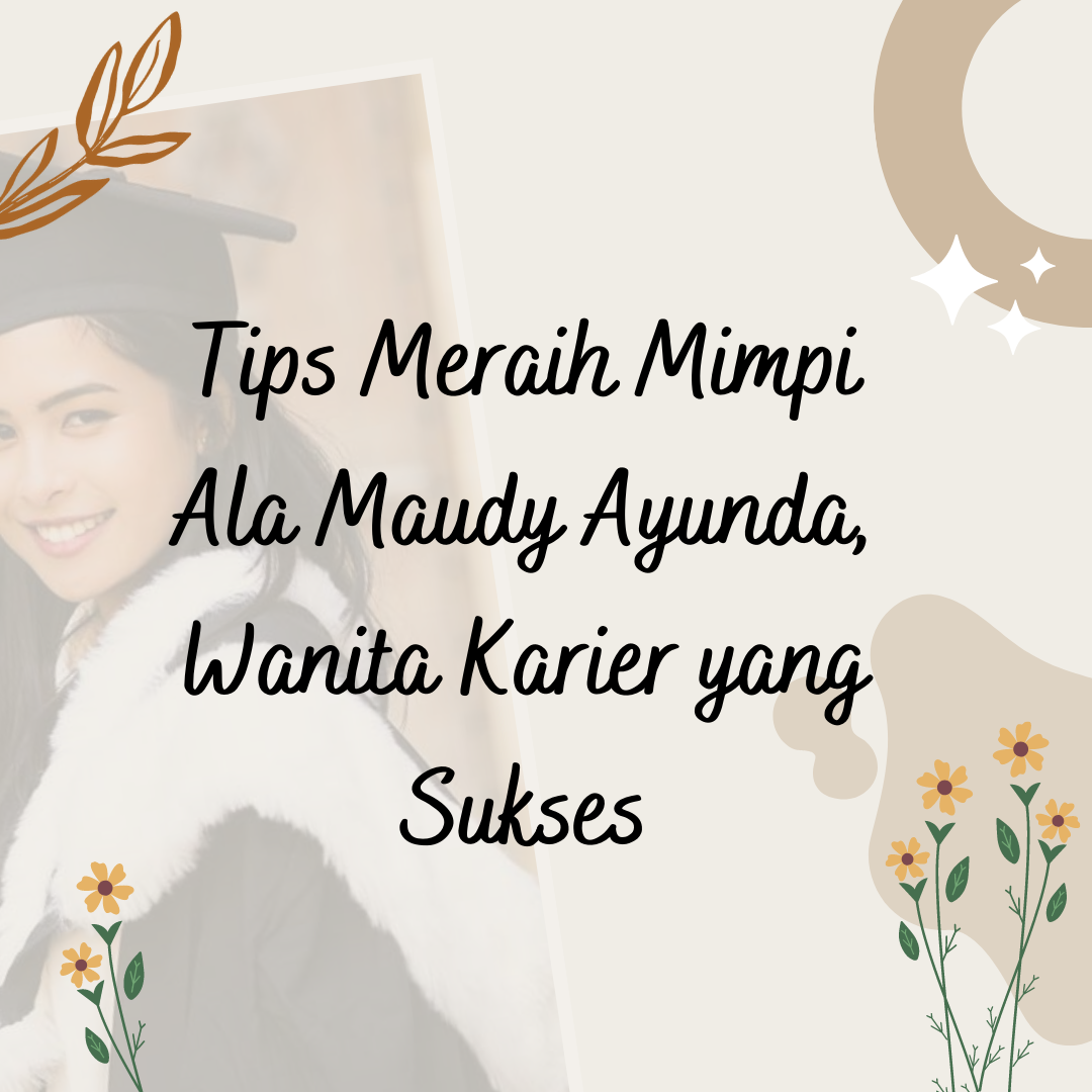Tips Meraih Mimpi Ala Maudy Ayunda, Wanita Karier yang Sukses
