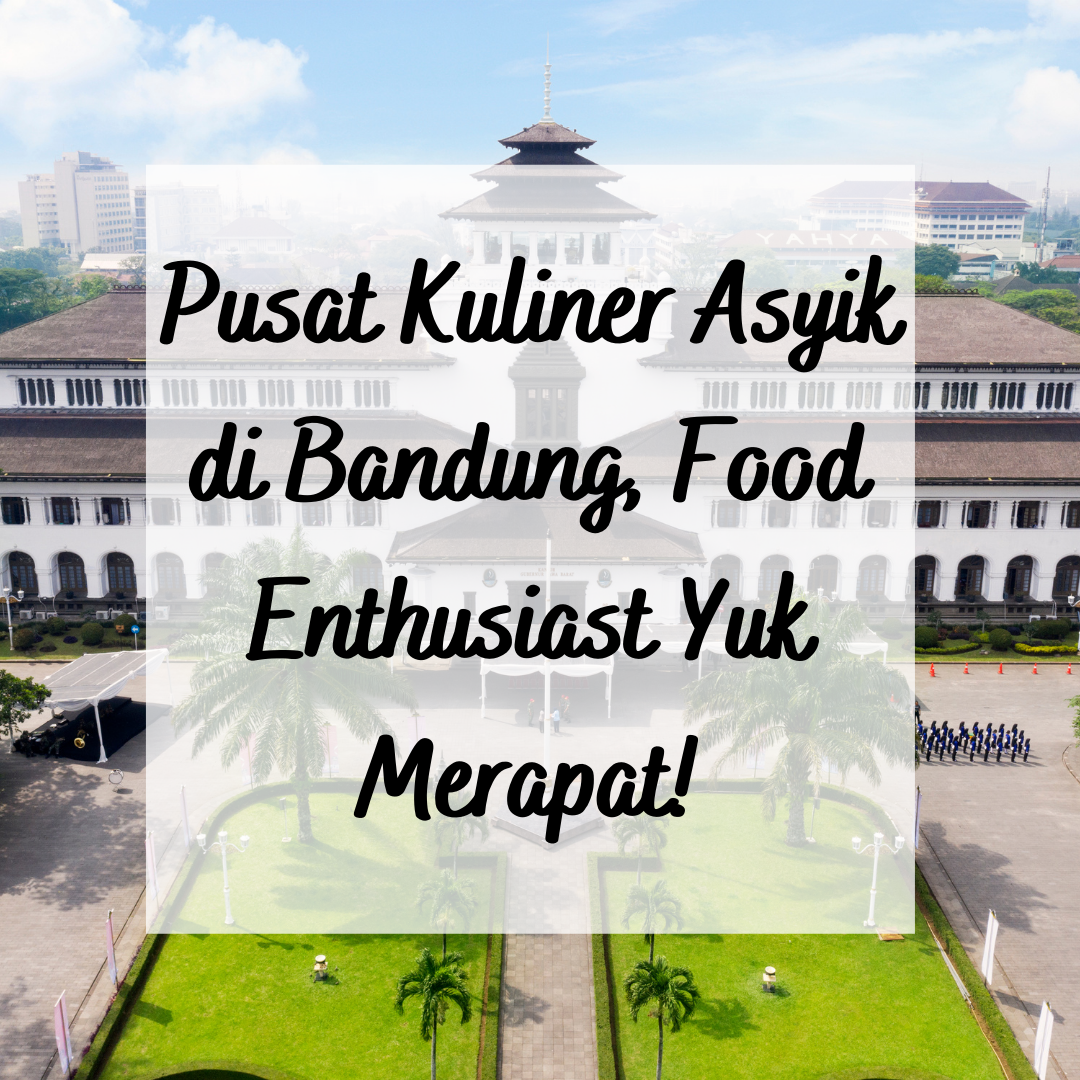 Pusat Kuliner Asyik di Bandung, Food Enthusiast Yuk Merapat!