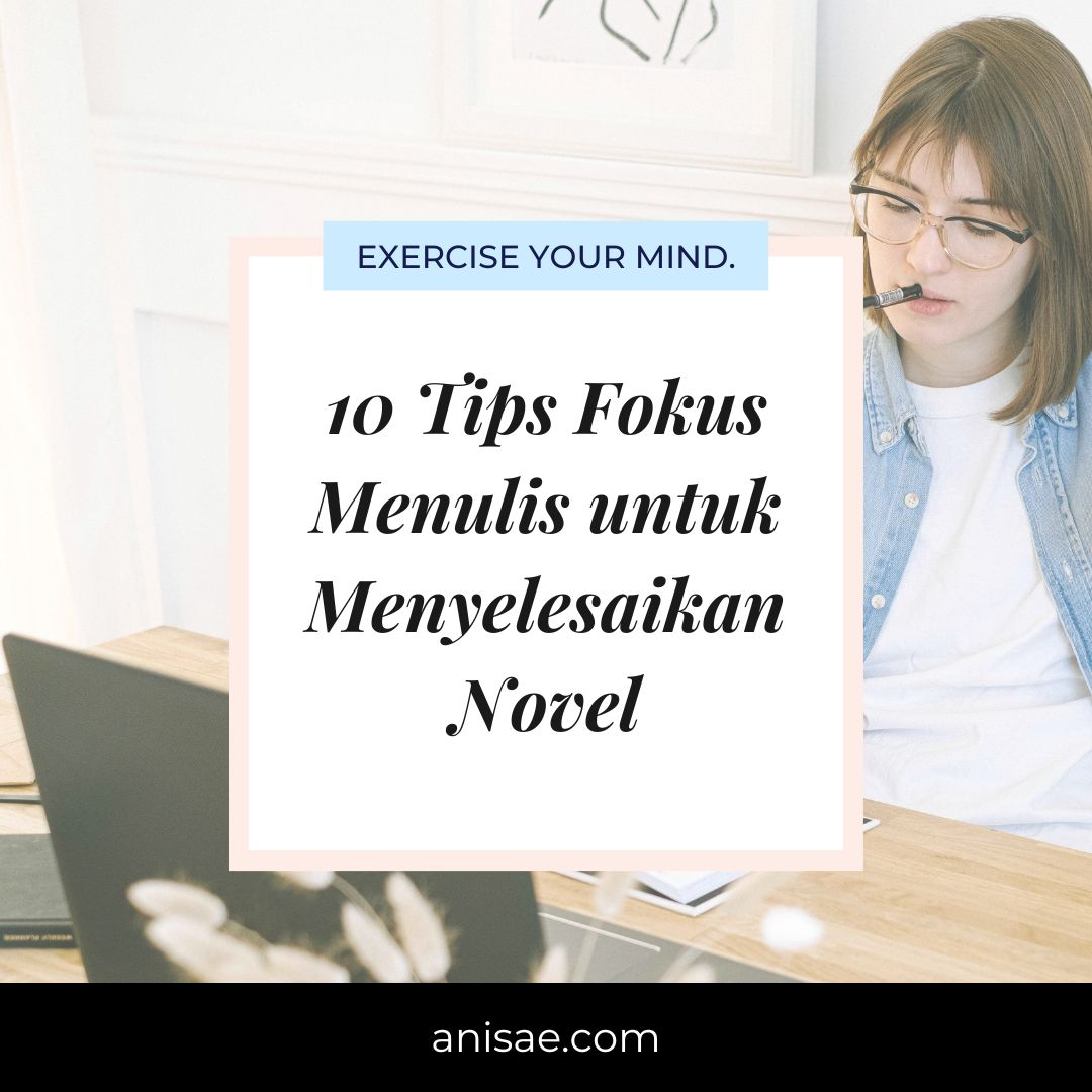 10 Tips Fokus Menulis untuk Menyelesaikan Novel