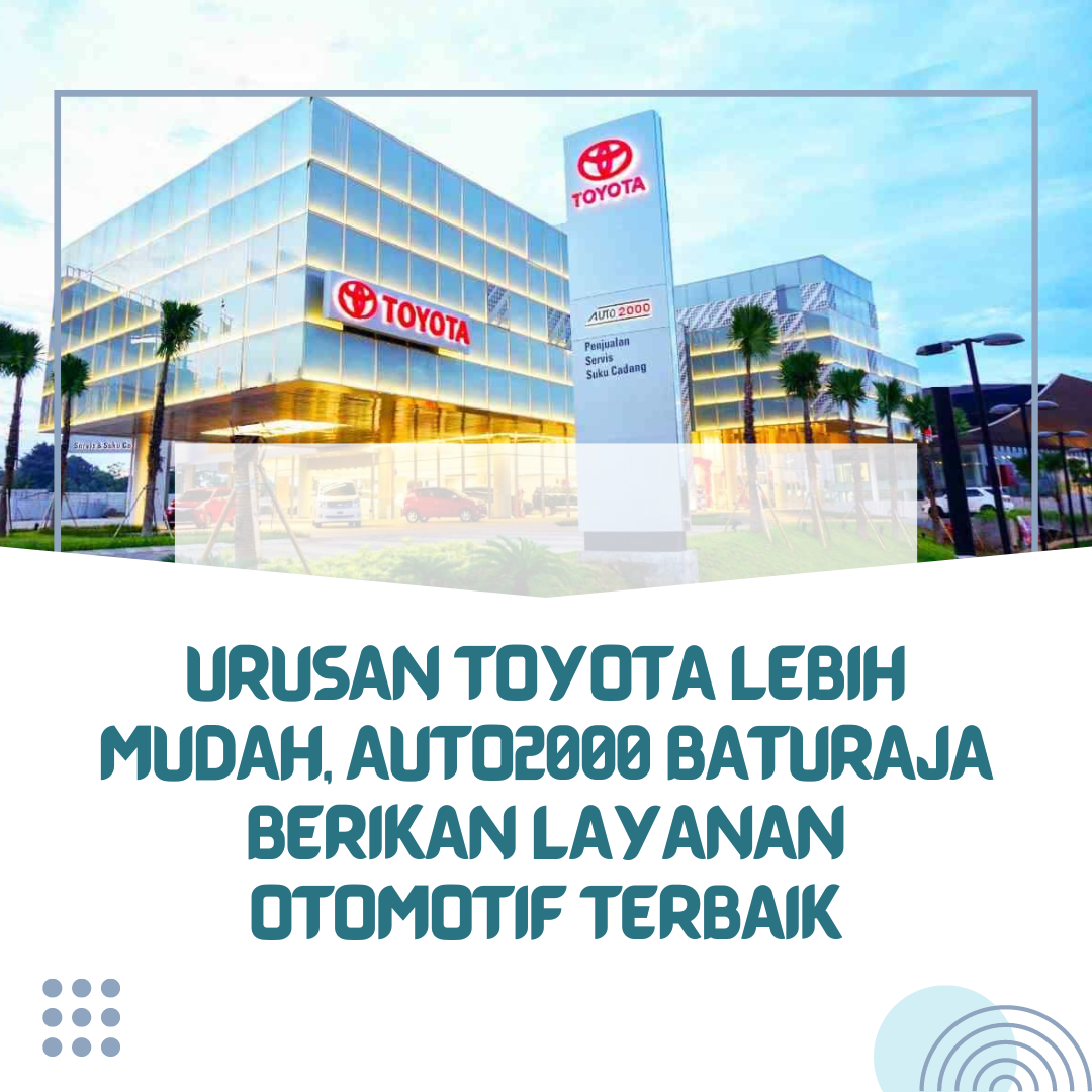 Urusan Toyota Lebih Mudah, Auto2000 Baturaja Berikan Layanan Otomotif Terbaik
