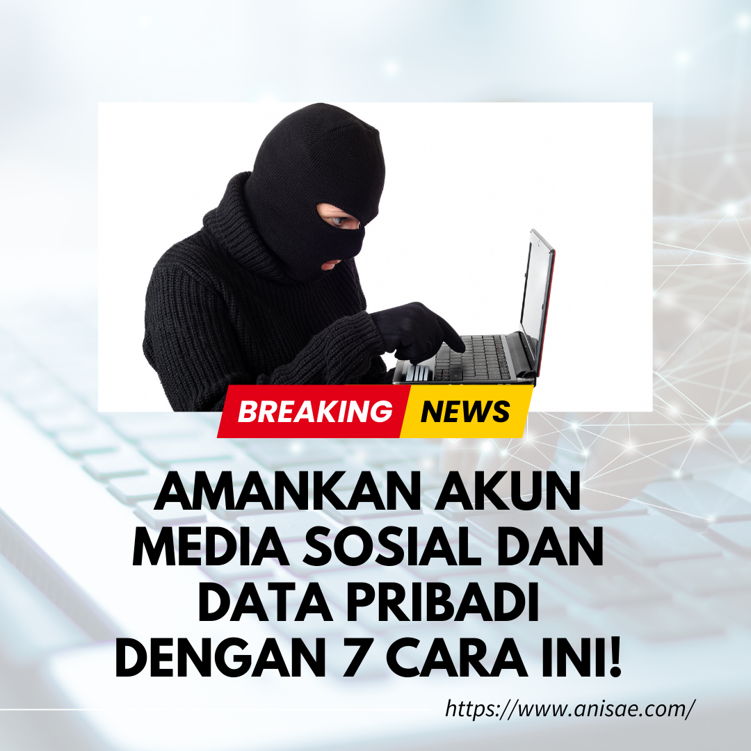 Amankan Akun Media Sosial dan Data Pribadi dengan 7 Cara Ini!