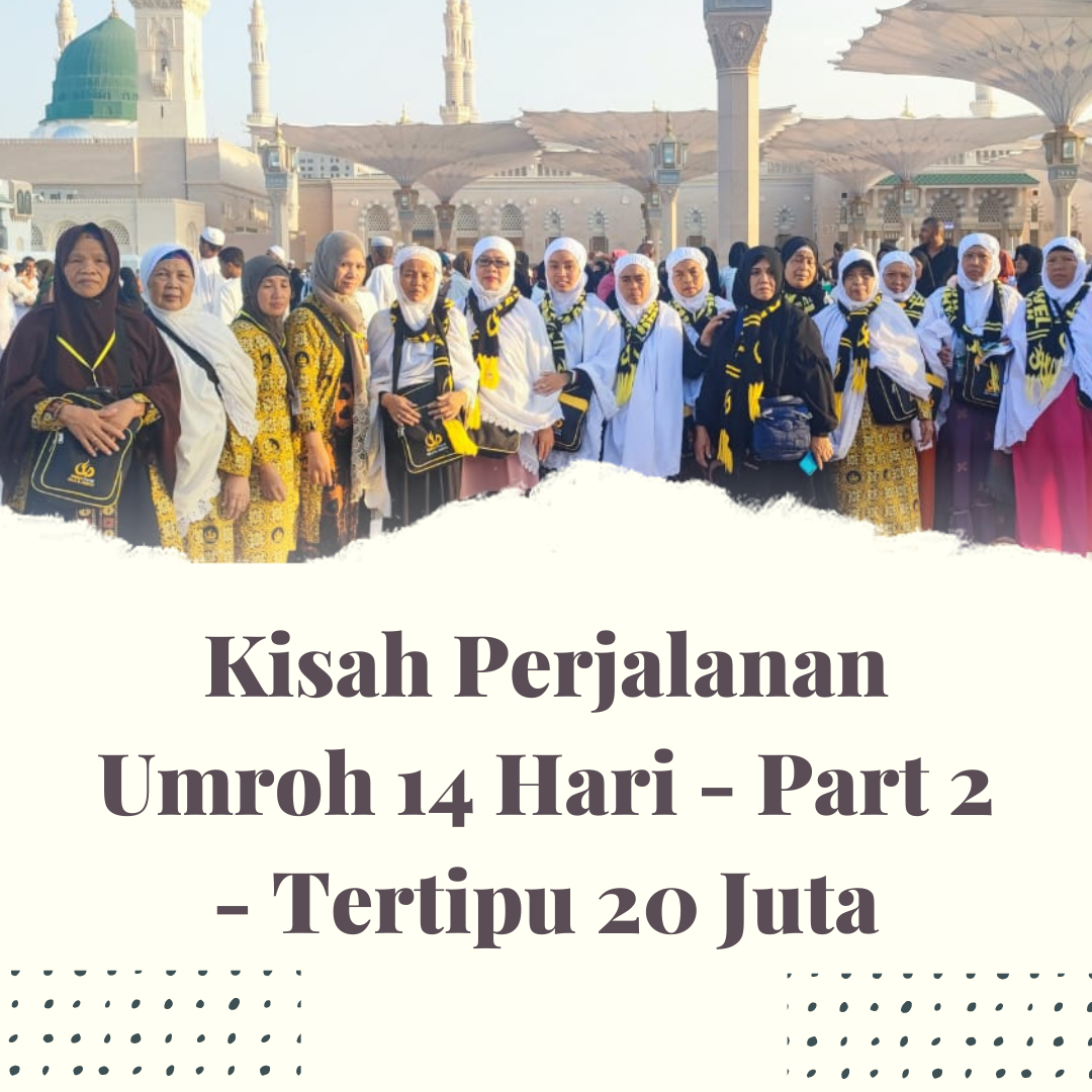 Kisah Perjalanan Umroh 14 Hari – Part 2 – Tertipu 20 Juta