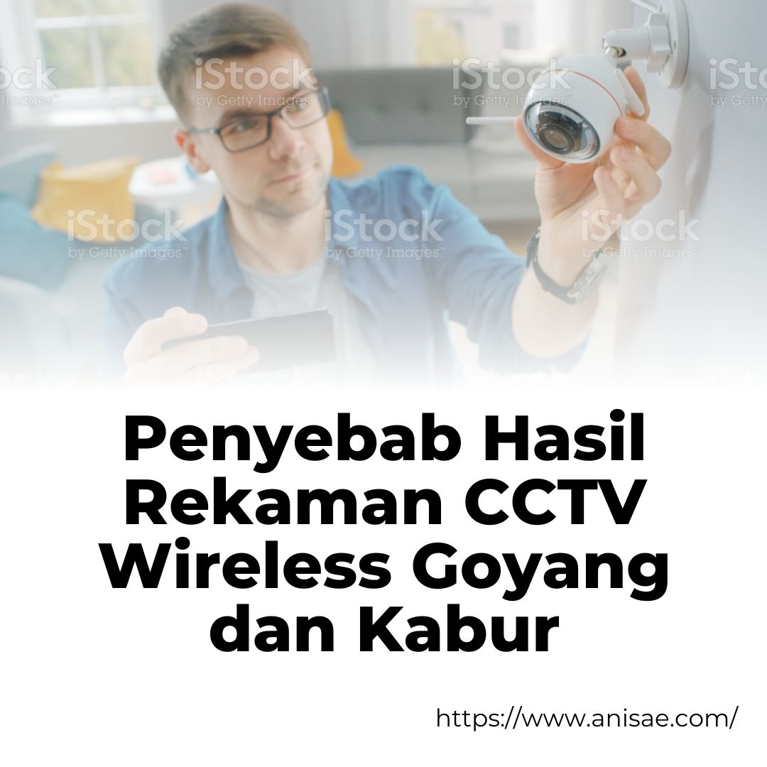 Penyebab Hasil Rekaman CCTV Wireless Goyang dan Kabur