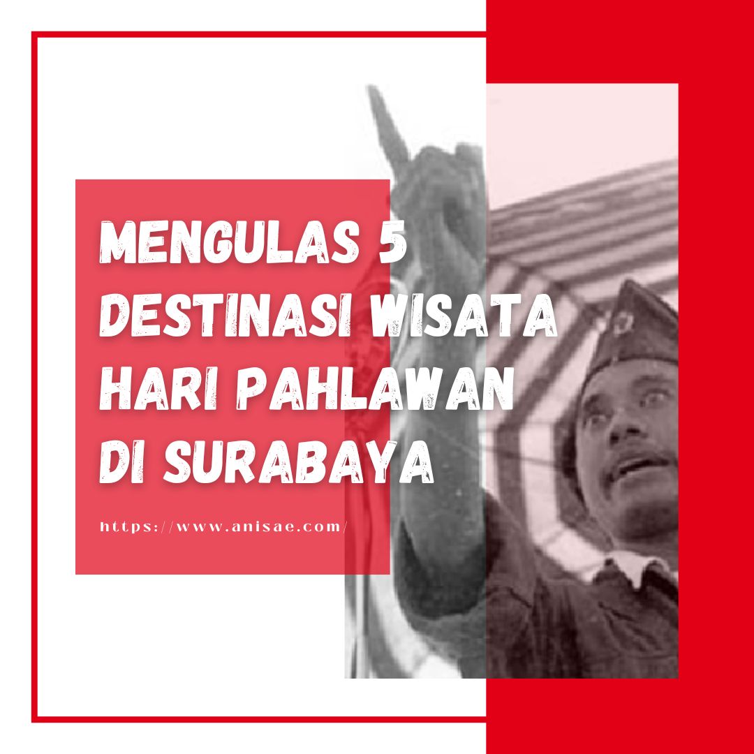 Mengulas 5 Destinasi Wisata Hari Pahlawan di Surabaya