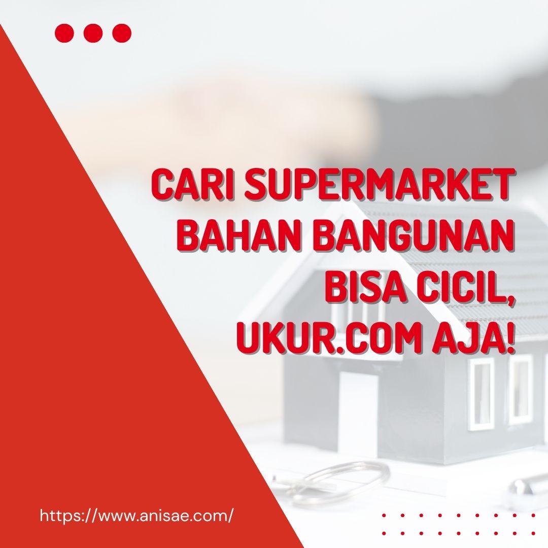 Cari Supermarket Bahan Bangunan Bisa Cicil, UKUR.COM Aja!