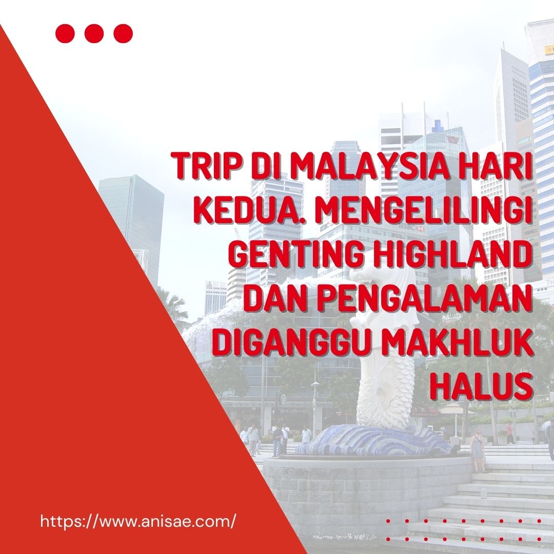 Trip di Malaysia Day 2 Mengelilingi Genting Highland dan Pengalaman Diganggu Makhluk Halus