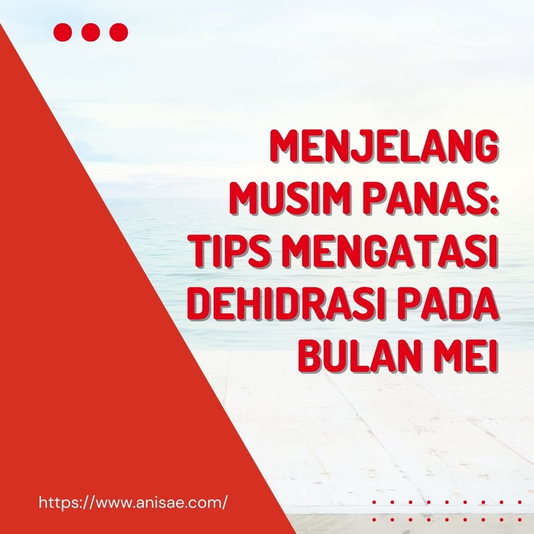 Menjelang Musim Panas: Tips Mengatasi Dehidrasi pada Bulan Mei