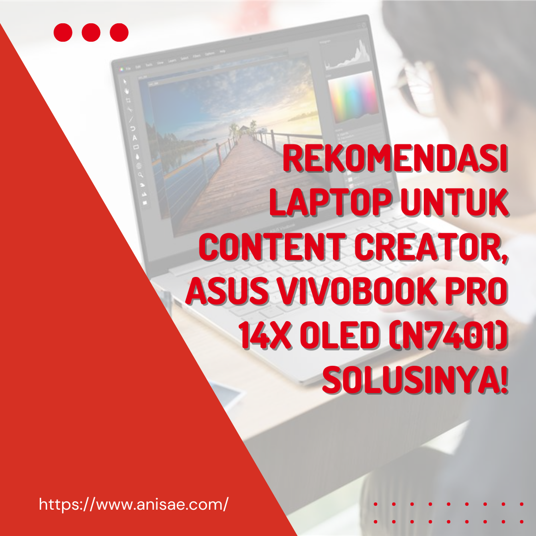 Rekomendasi Laptop untuk Content Creator, ASUS VivoBook Pro 14X OLED (N7401) Solusinya!