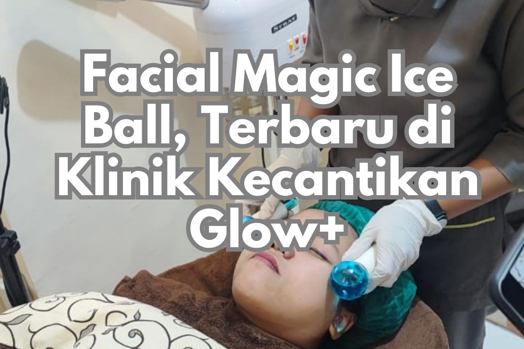 Facial Magic Ice Ball, Terbaru di Klinik Kecantikan Glow+