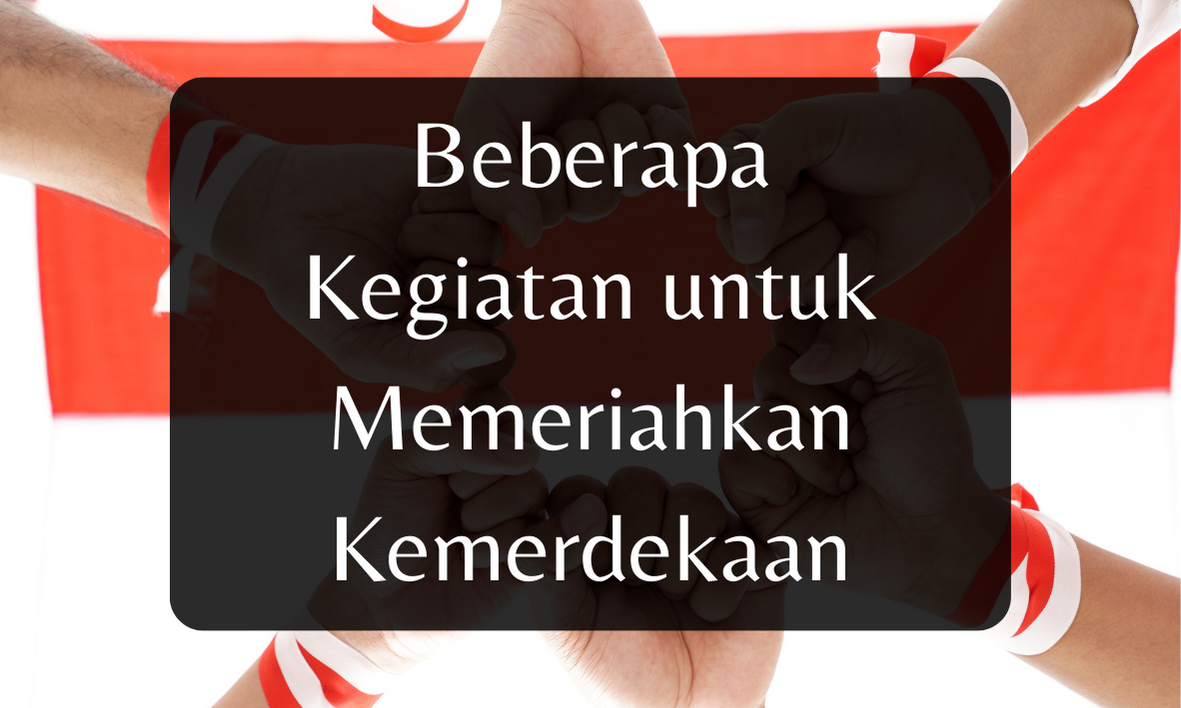 Beberapa Kegiatan untuk Memeriahkan Kemerdekaan