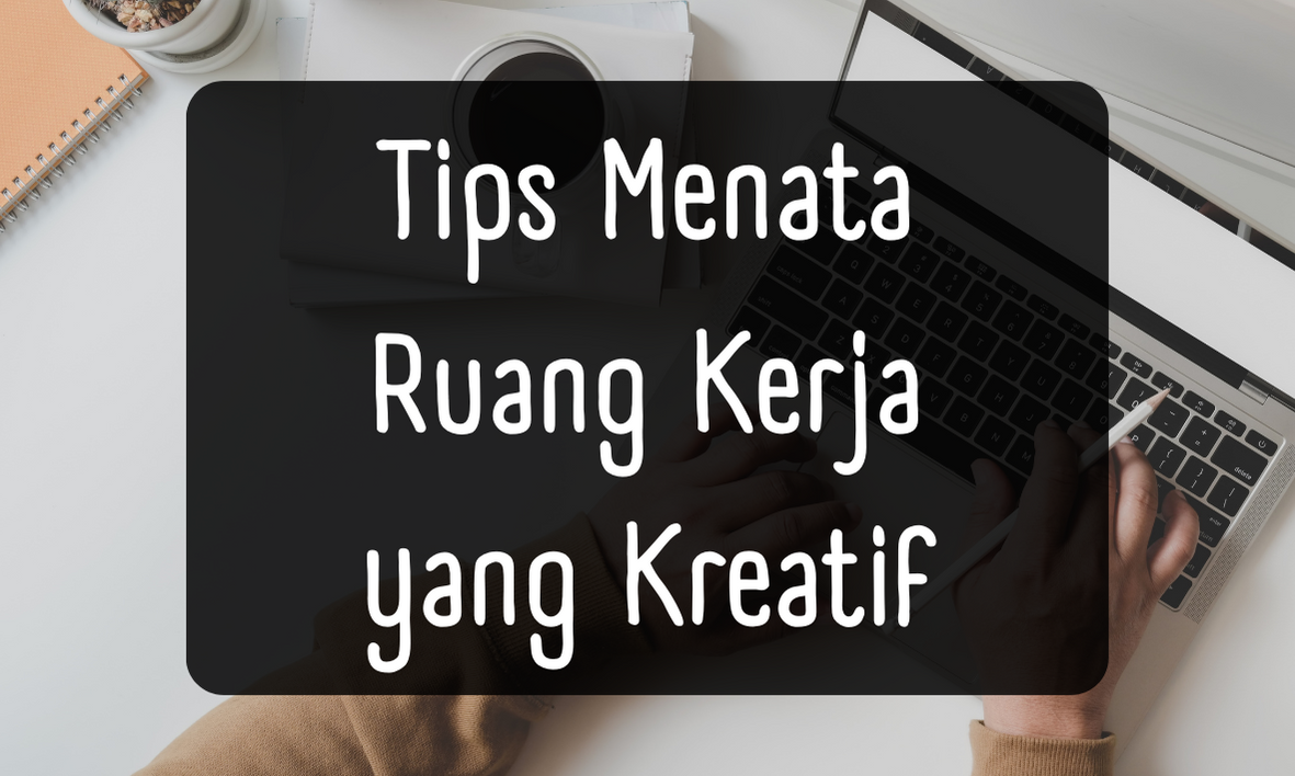 Tips Menata Ruang Kerja yang Kreatif