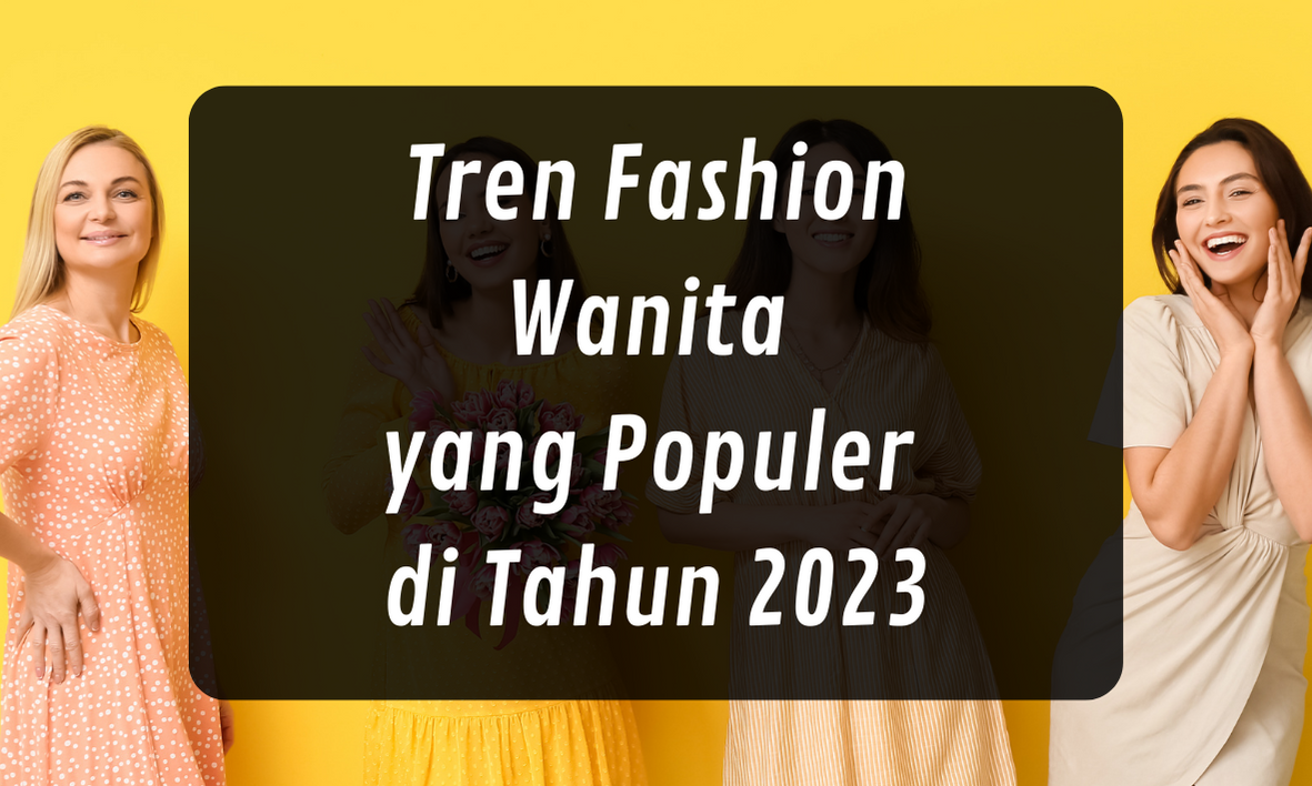 Tren Fashion Wanita yang Populer di Tahun 2023