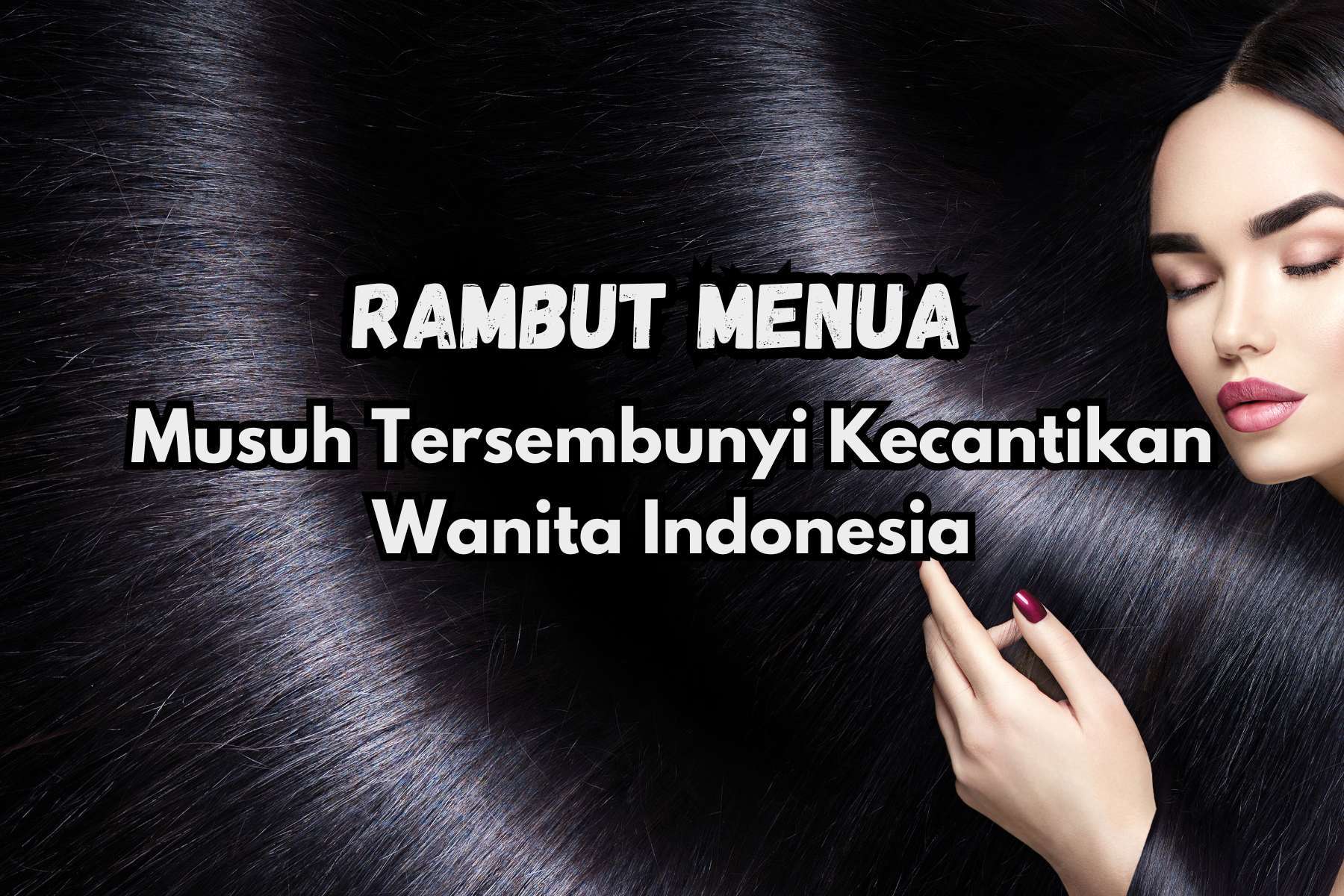 Rambut Menua – Musuh Tersembunyi Kecantikan Wanita Indonesia